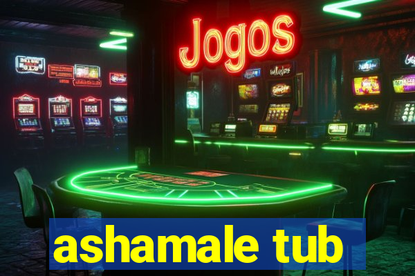 ashamale tub